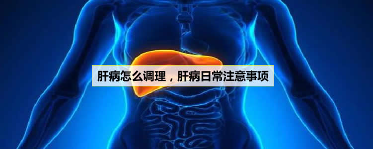 肝病怎么调理，肝病日常注意事项